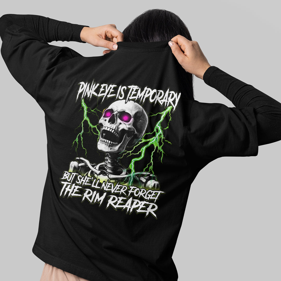 Pinkeye is temporary but she'll never forget the rim reaper T-Shirt (backprint)