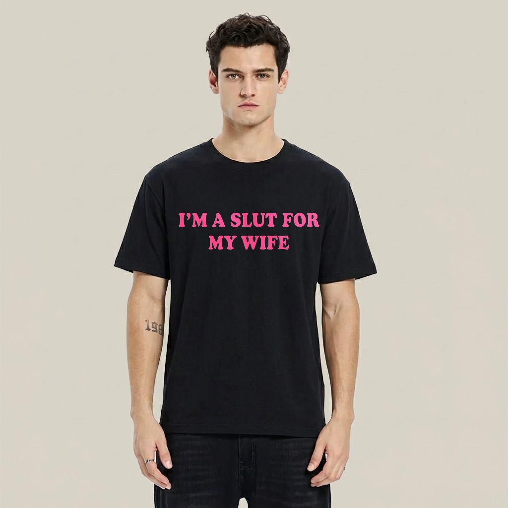 I'm A Slut For My Wife 100% Cotton Graphic T-shirt