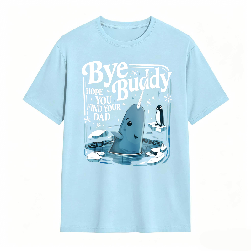 Bye Buddy Hope You Find Your Dad 100% Cotton Graphic T-shirt
