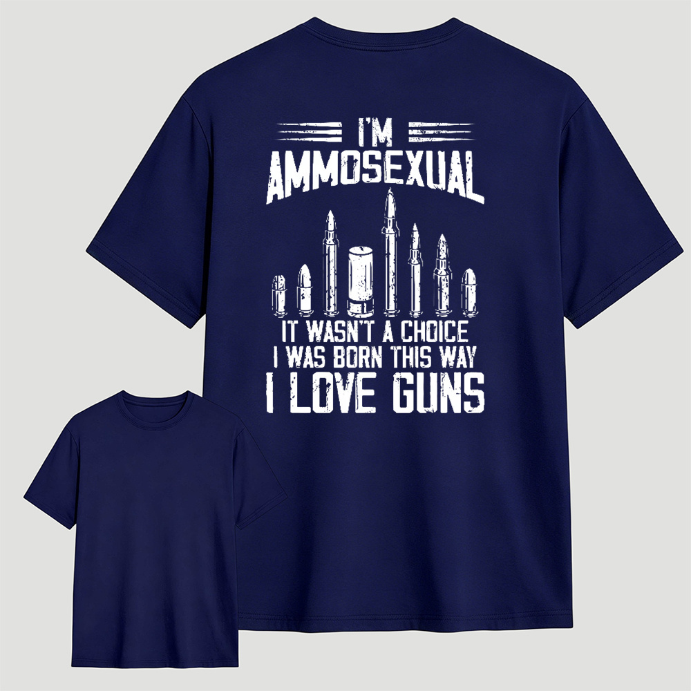 I'm Ammos3xual It Wasn't A Choice I Was Born This Way I Love Guns T-shirt