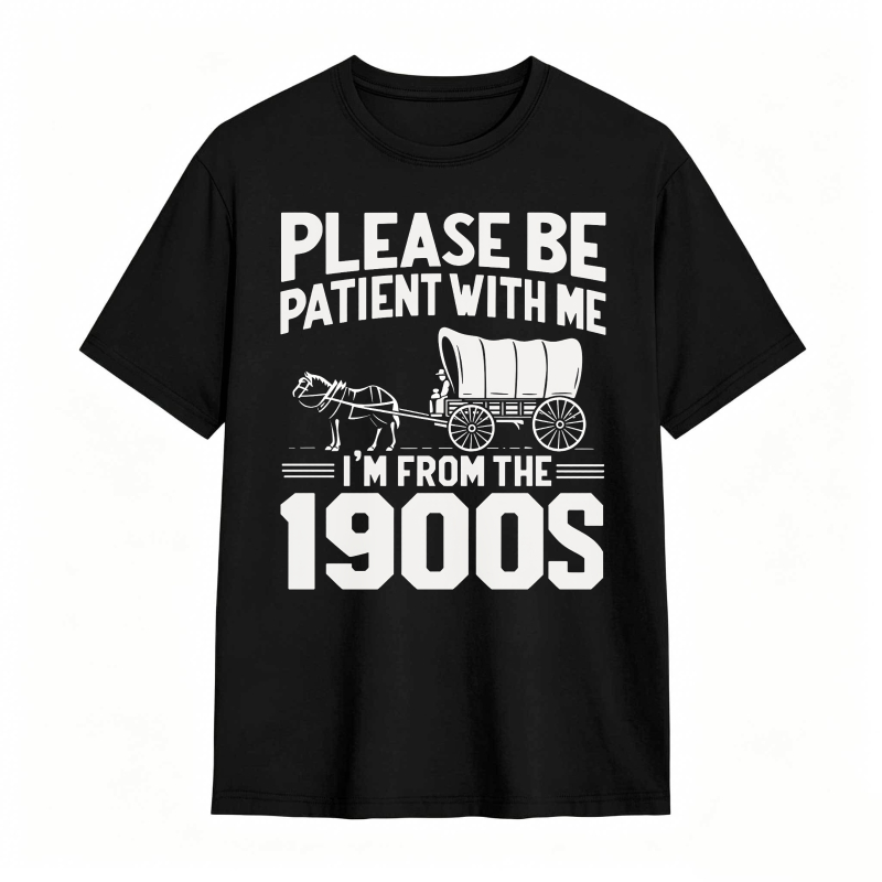 Please Be Patient With Me I'm From The 1900s 100% Cotton Graphic T-shirt
