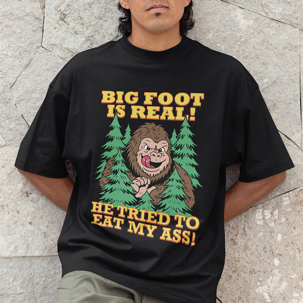 Big foot is real he tried to eat my ass T-Shirt