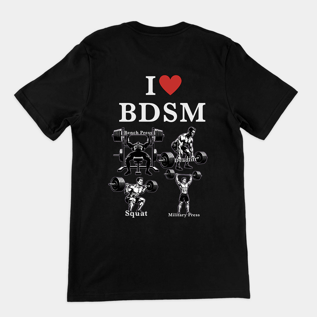 I love BDSM (bench press, deadlift, squats, military press) T-Shirt (backprint)