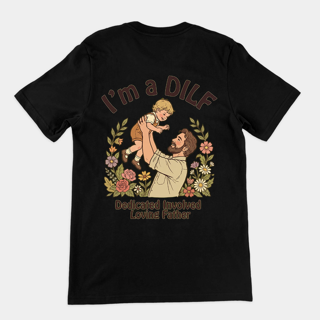 I am a DILF (dedicated involved loving father) T-Shirt (backprint)