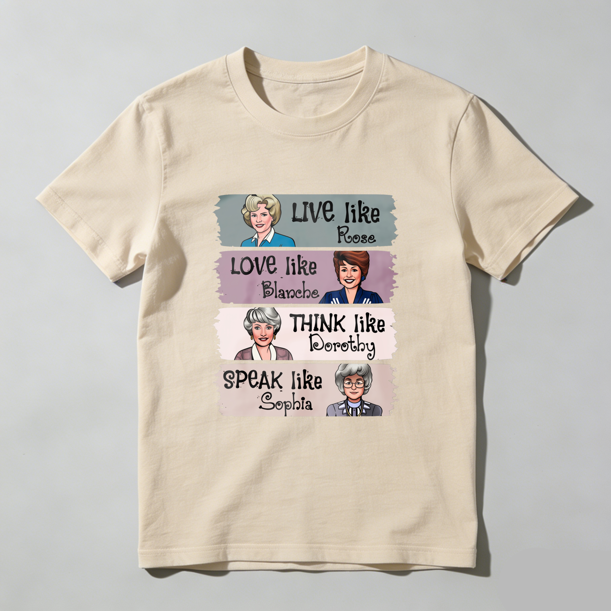 Live Like Rose   Love Like Blanche   Think Like Dorothy   Speak Like Sophia tshirt 100% cotton