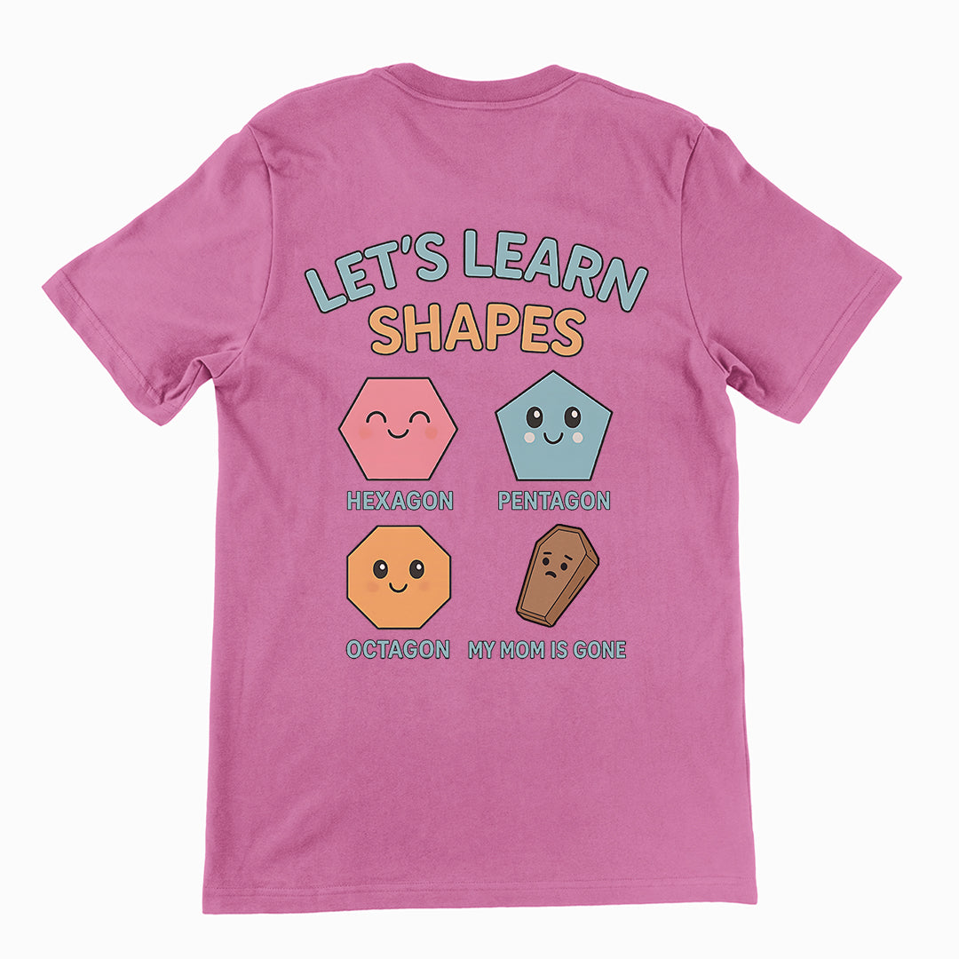 Let's Learn Shapes! My mom is gone T-Shirt (backprint)