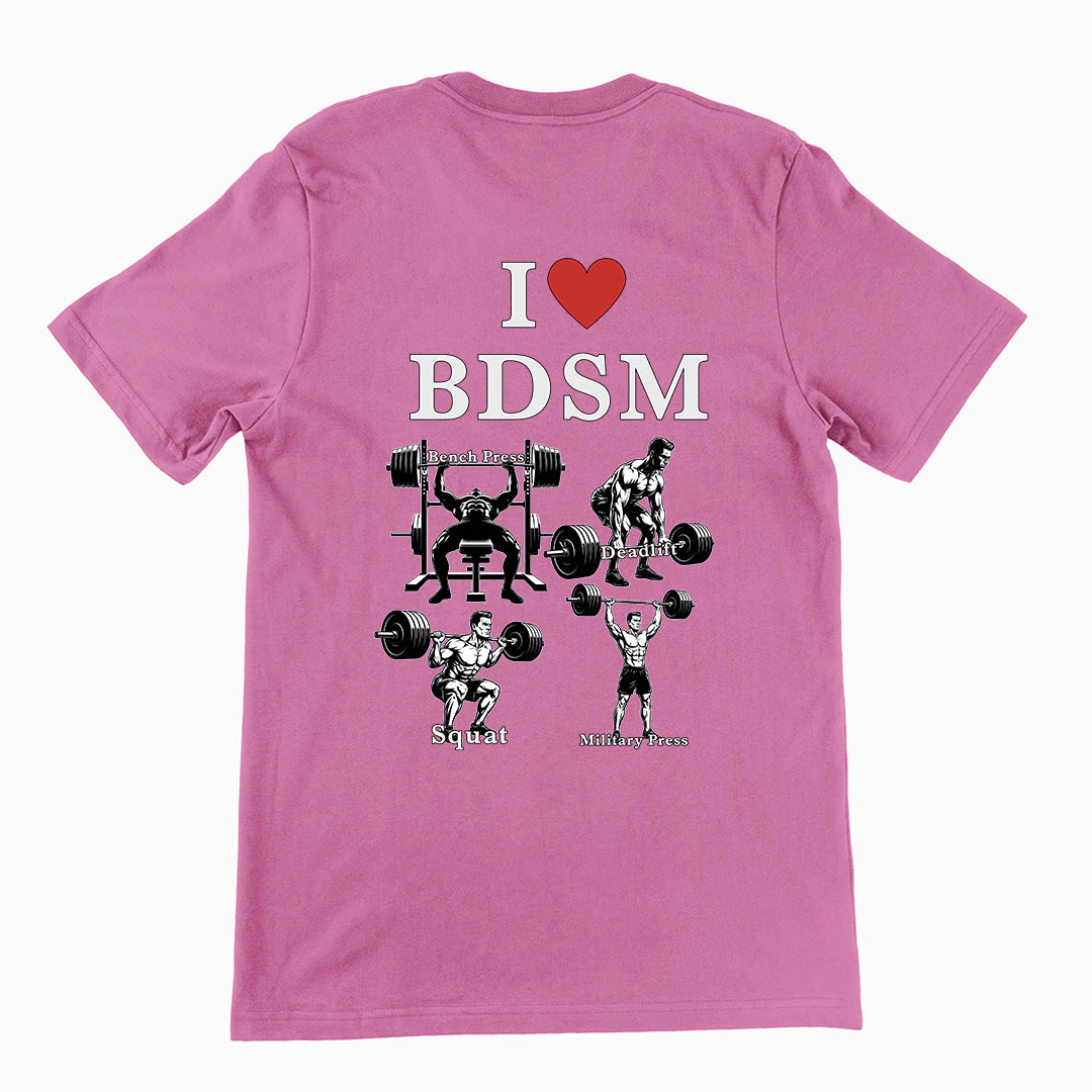 I love BDSM (bench press, deadlift, squats, military press) T-Shirt (backprint)