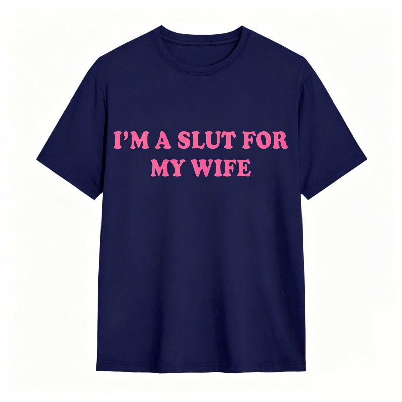 I'm A Slut For My Wife 100% Cotton Graphic T-shirt