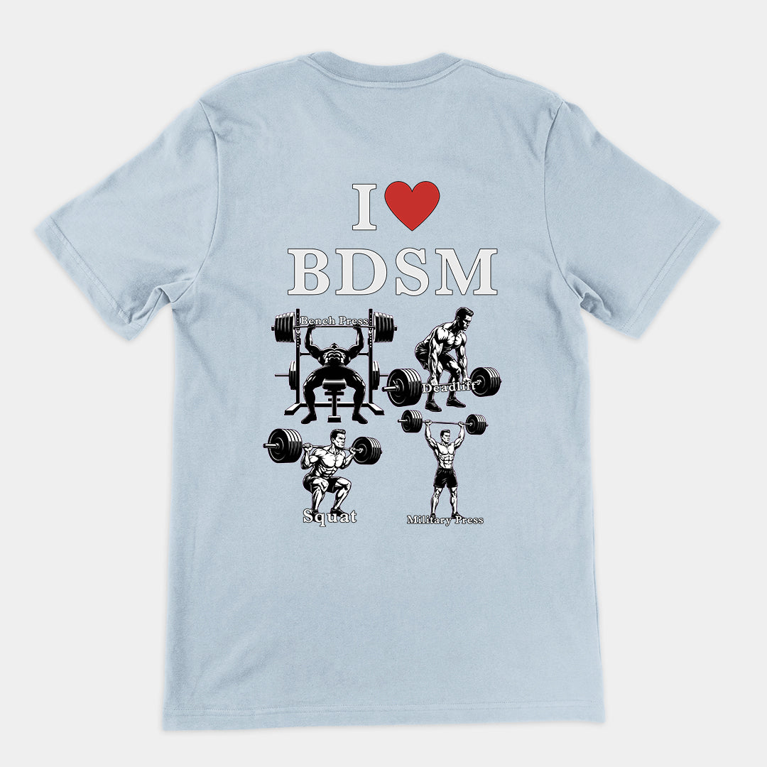 I love BDSM (bench press, deadlift, squats, military press) T-Shirt (backprint)