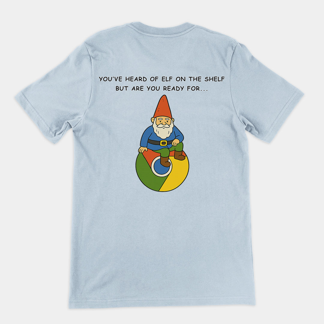 You've heard of elf on the shelf but are you ready for Gnome on Chrome T-Shirt (backprint)
