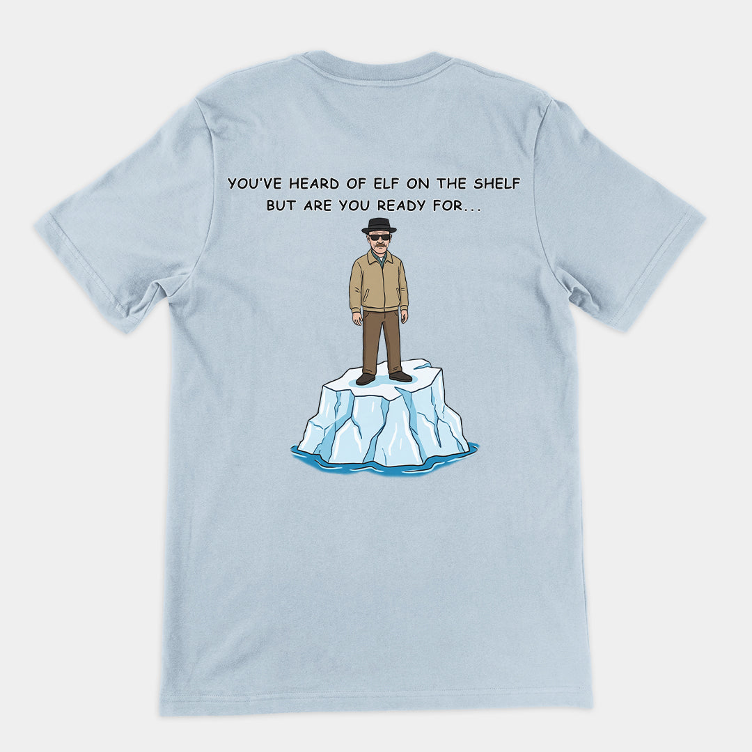 You've heard of elf on the shelf but are you ready for Heisenberg on an Iceberg T-Shirt (backprint)