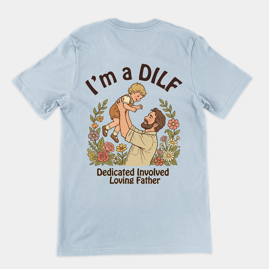 I am a DILF (dedicated involved loving father) T-Shirt (backprint)