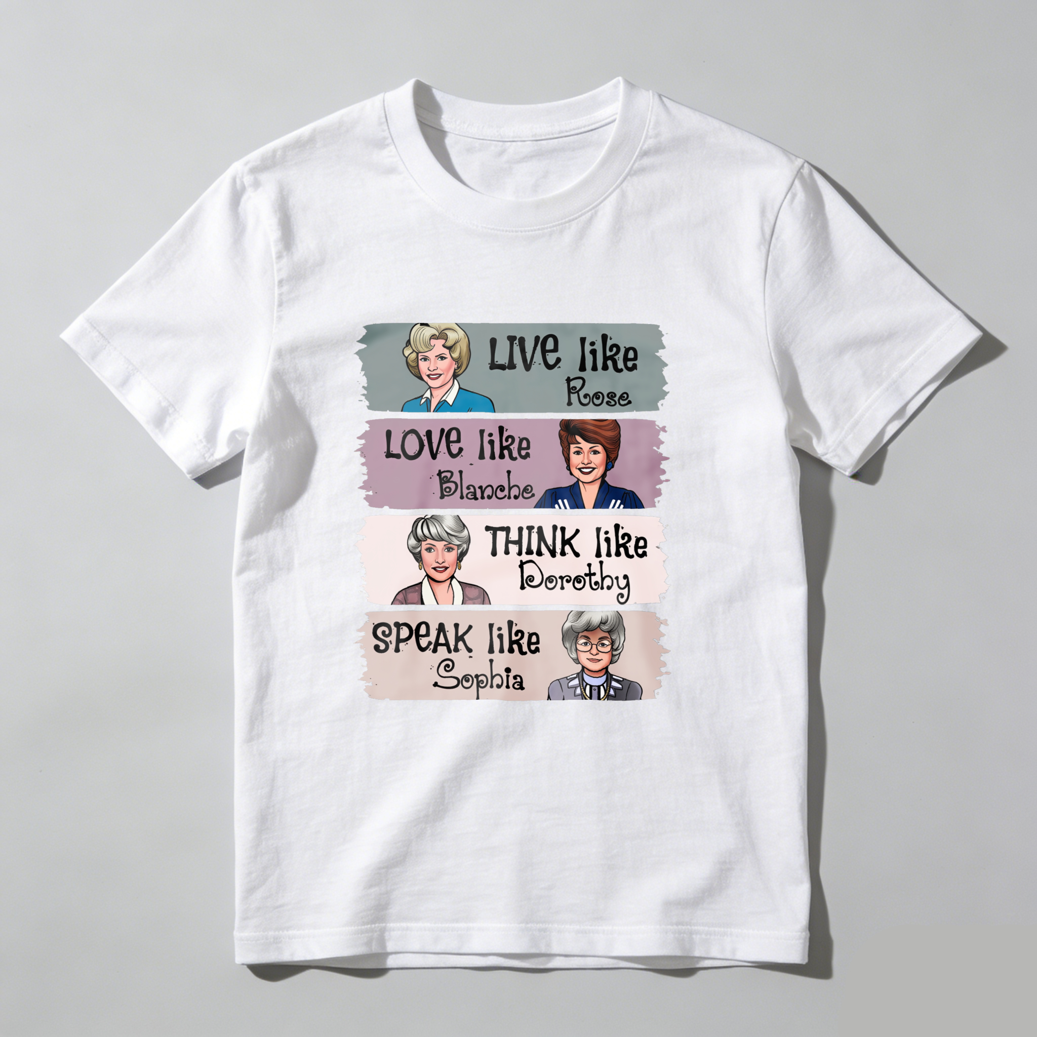 Live Like Rose   Love Like Blanche   Think Like Dorothy   Speak Like Sophia tshirt 100% cotton