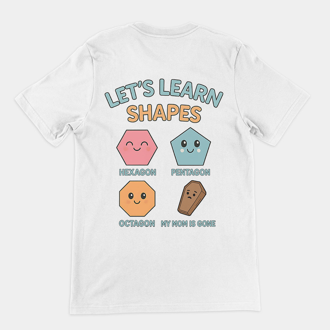 Let's Learn Shapes! My mom is gone T-Shirt (backprint)