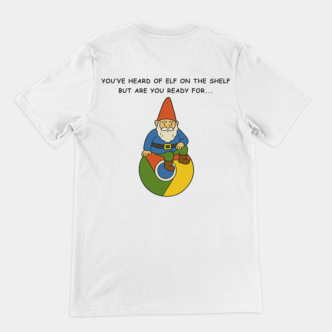 You've heard of elf on the shelf but are you ready for Gnome on Chrome T-Shirt (backprint)