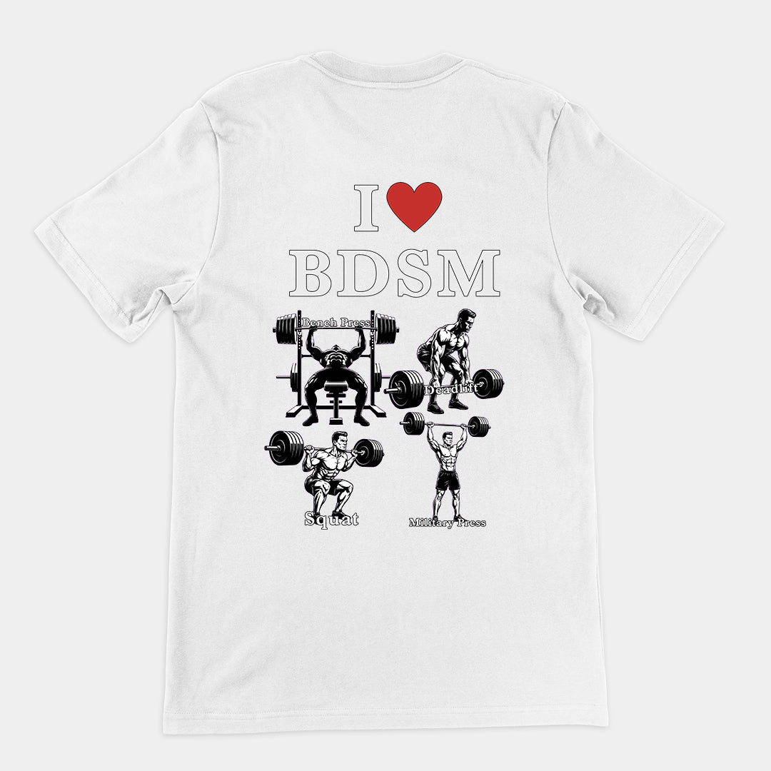 I love BDSM (bench press, deadlift, squats, military press) T-Shirt (backprint)