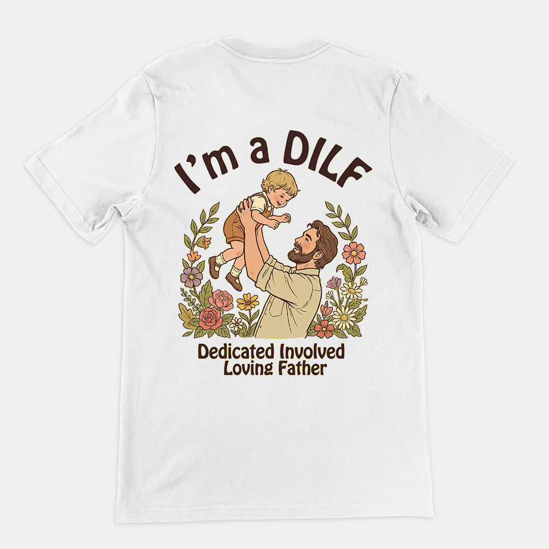 I am a DILF (dedicated involved loving father) T-Shirt (backprint)