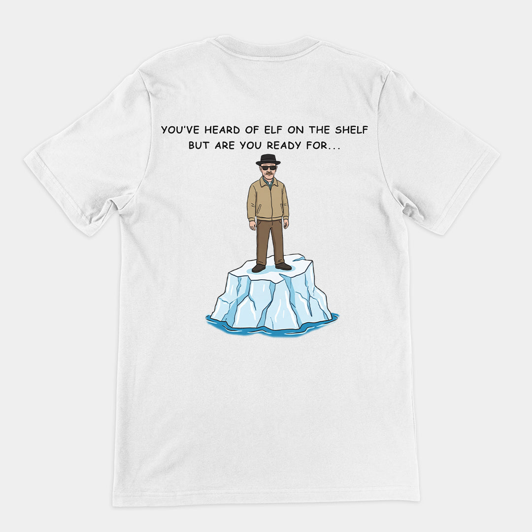 You've heard of elf on the shelf but are you ready for Heisenberg on an Iceberg T-Shirt (backprint)