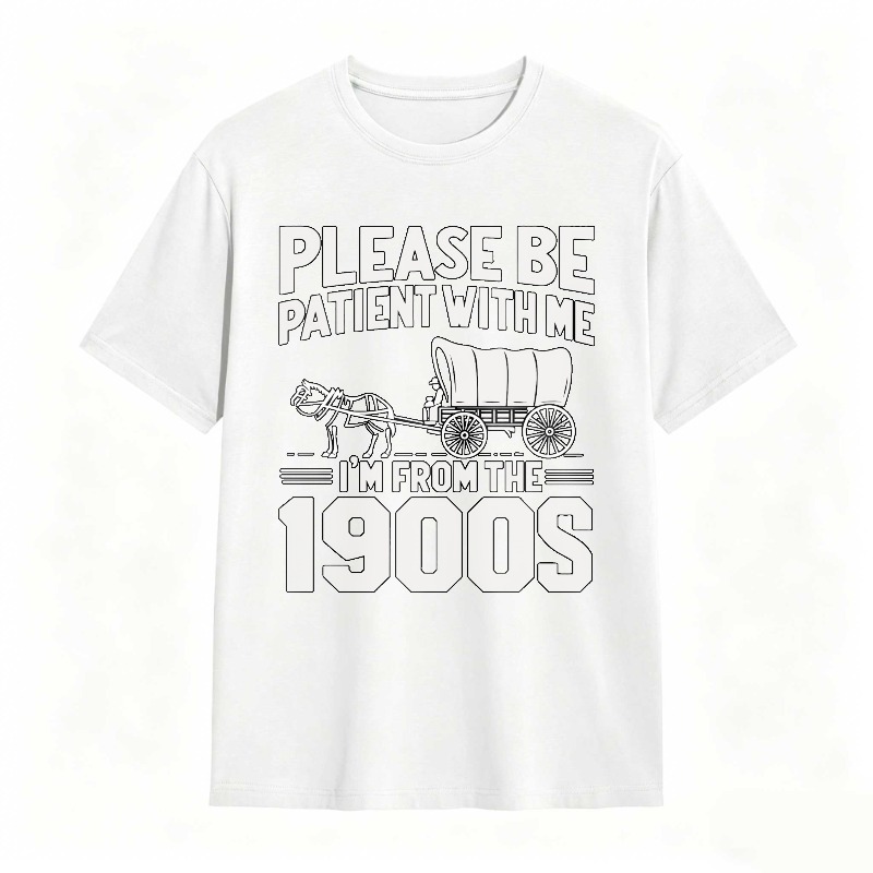 Please Be Patient With Me I'm From The 1900s 100% Cotton Graphic T-shirt