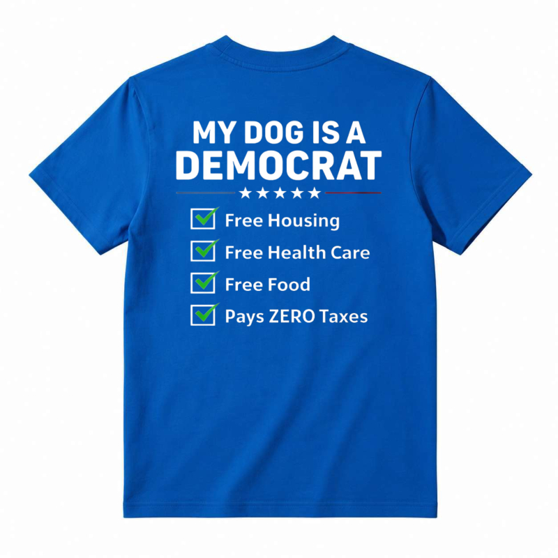 My Dog Is A Democrat Free Housing Free Health Care Free Food Pays Zero Taxes T-shirt