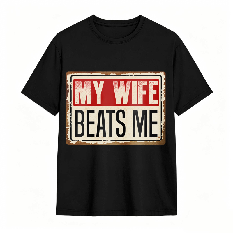 My Wife Beats Me tshirt 100% cotton