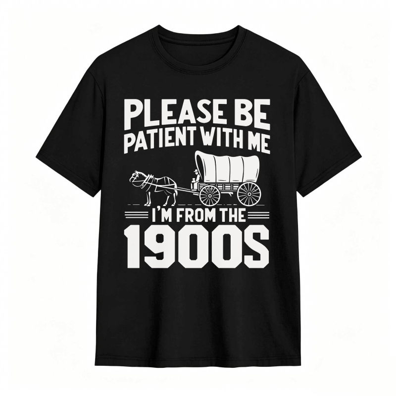 Please Be Patient With Me I'm From The 1900s 100% Cotton Graphic T-shirt