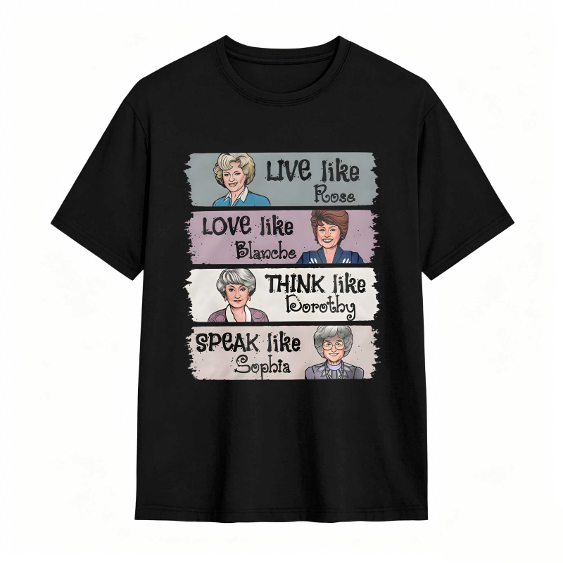 Golden Girls Live Like Rose Love Like Blanche Think Like Dorothy Speak Like Sophia Unisex Classic T-shirt