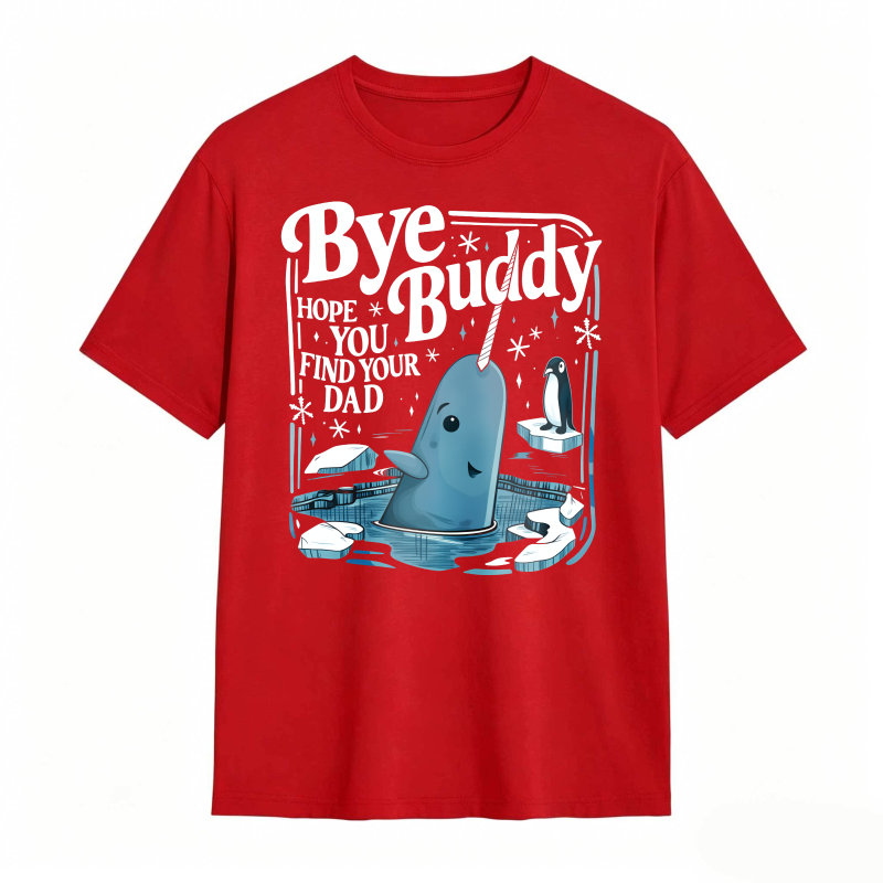 Bye Buddy Hope You Find Your Dad 100% Cotton Graphic T-shirt