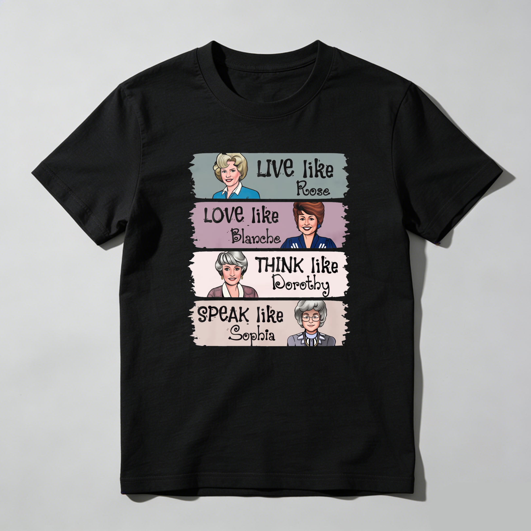 Live Like Rose   Love Like Blanche   Think Like Dorothy   Speak Like Sophia tshirt 100% cotton