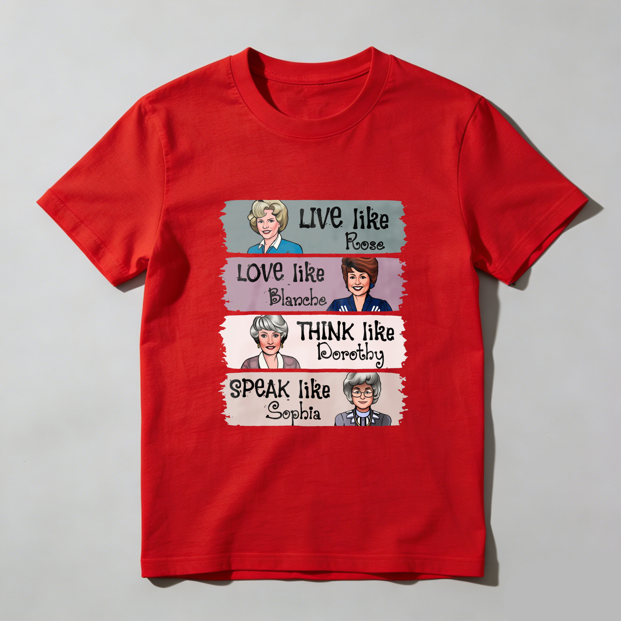 Live Like Rose   Love Like Blanche   Think Like Dorothy   Speak Like Sophia tshirt 100% cotton