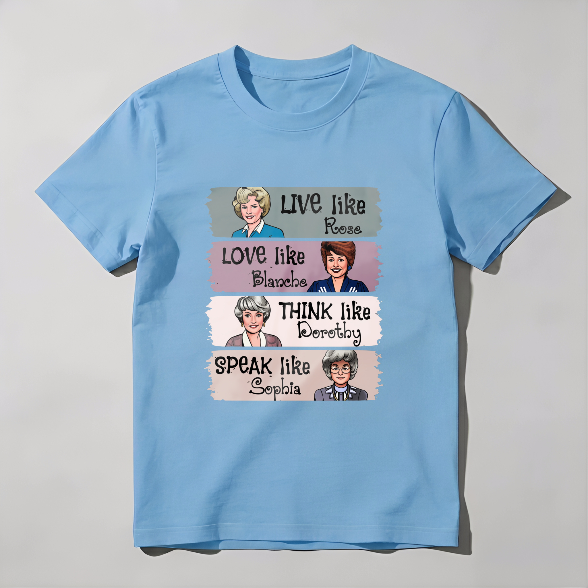 Live Like Rose   Love Like Blanche   Think Like Dorothy   Speak Like Sophia tshirt 100% cotton