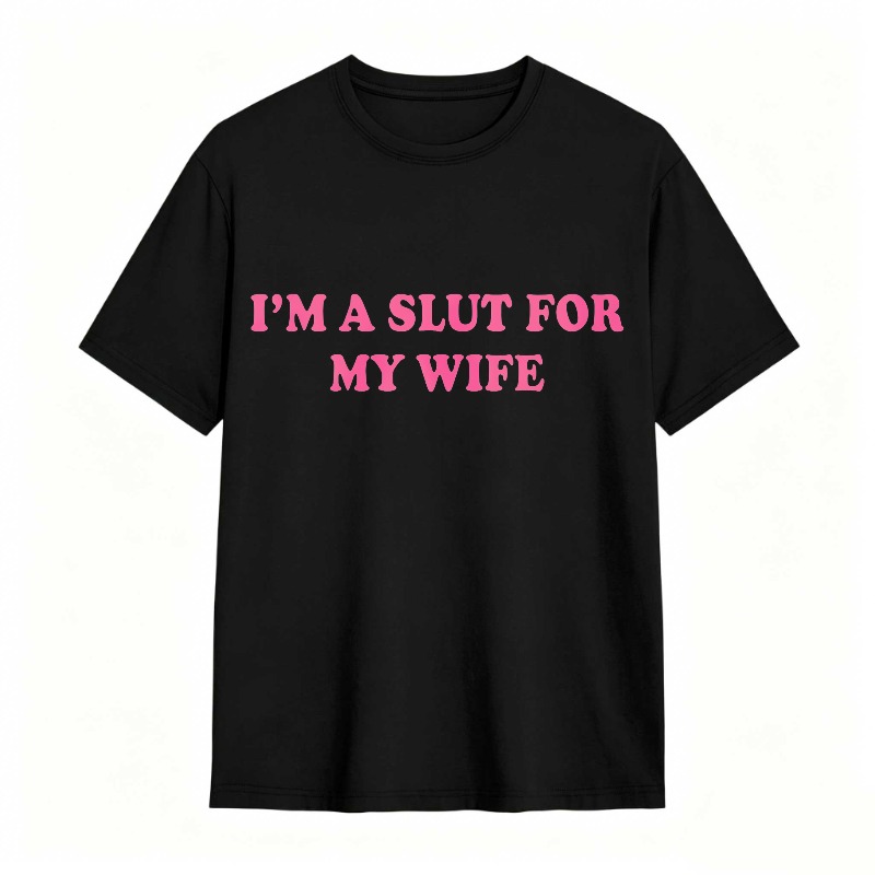 I'm A Slut For My Wife 100% Cotton Graphic T-shirt