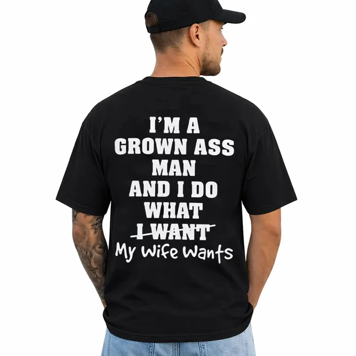 I'm A Grown Ass Man And I Do What My Wife Wants T-Shirt