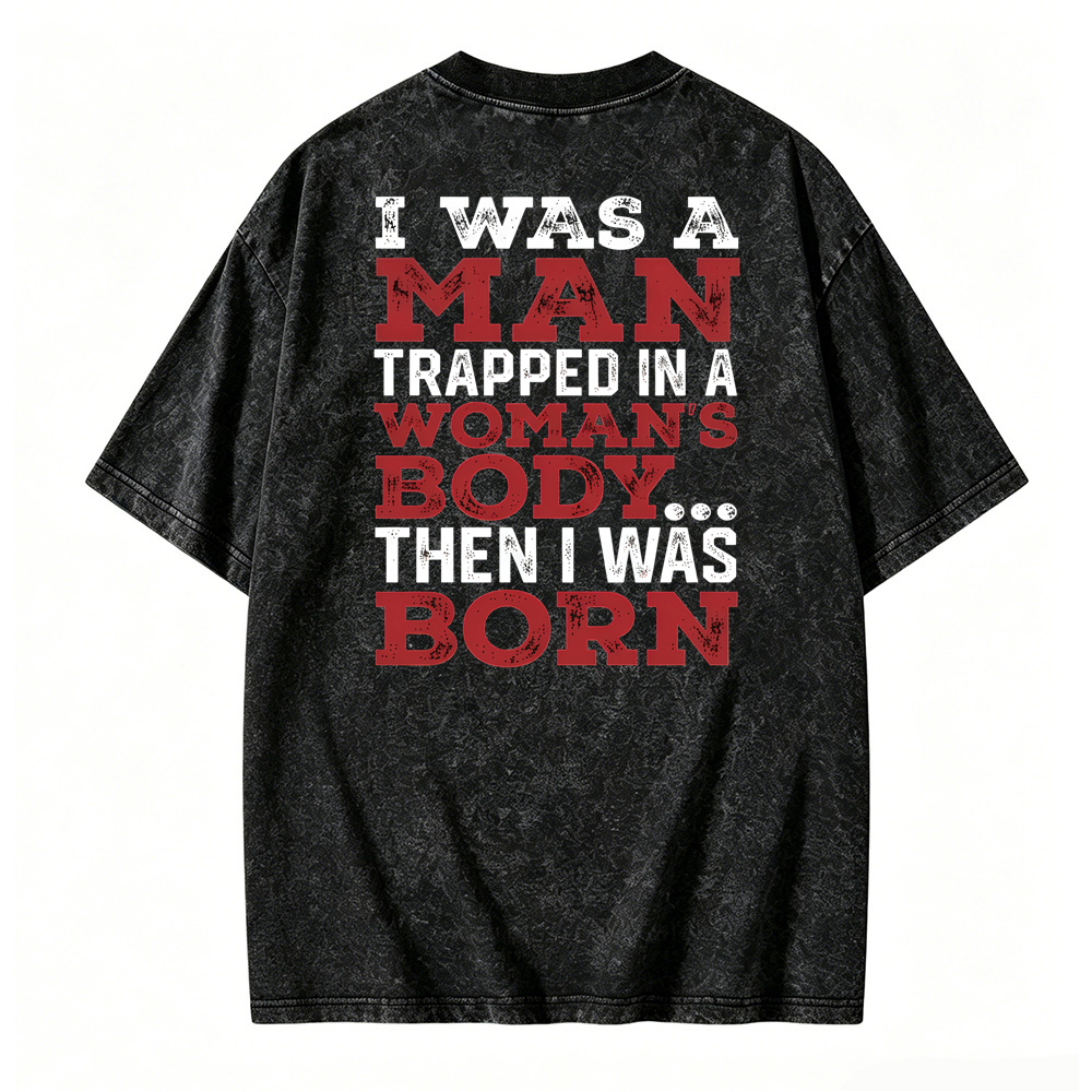 I Was a Man Trapped in a Woman’s Body Then I Was Born Washed T-shirt