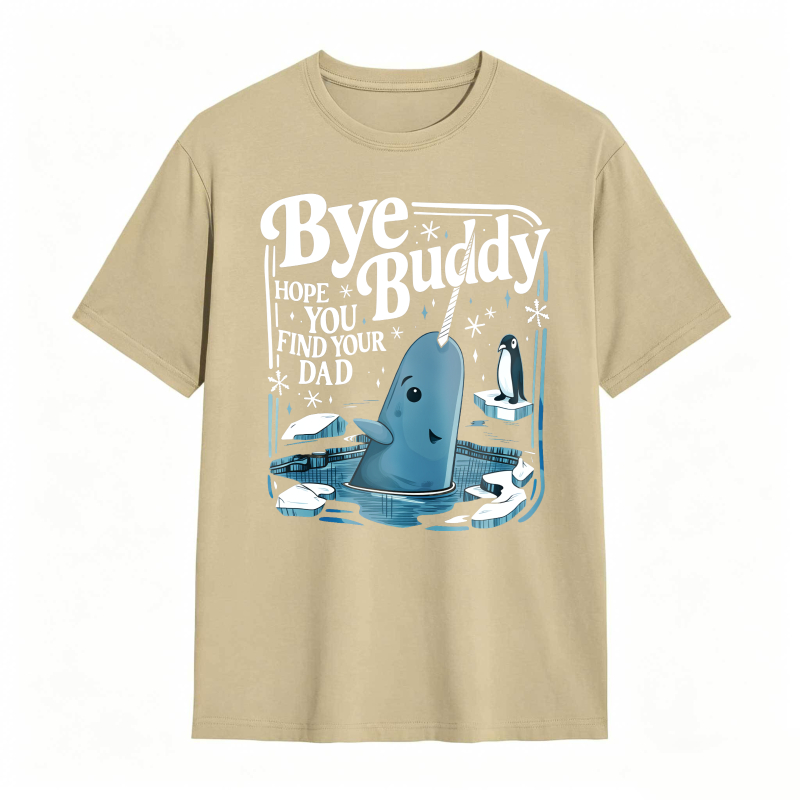 Bye Buddy Hope You Find Your Dad 100% Cotton Graphic T-shirt