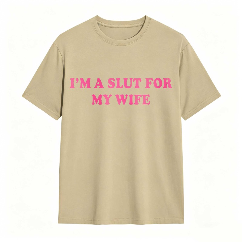 I'm A Slut For My Wife 100% Cotton Graphic T-shirt