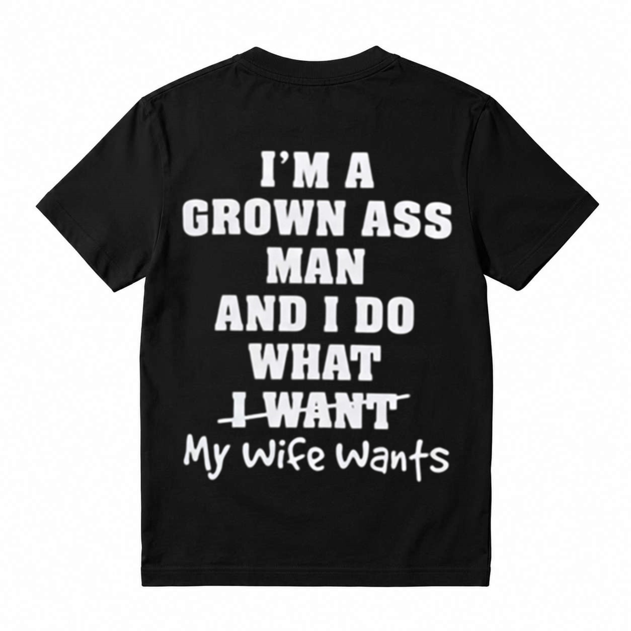I'm A Grown Ass Man And I Do What My Wife Wants T-Shirt