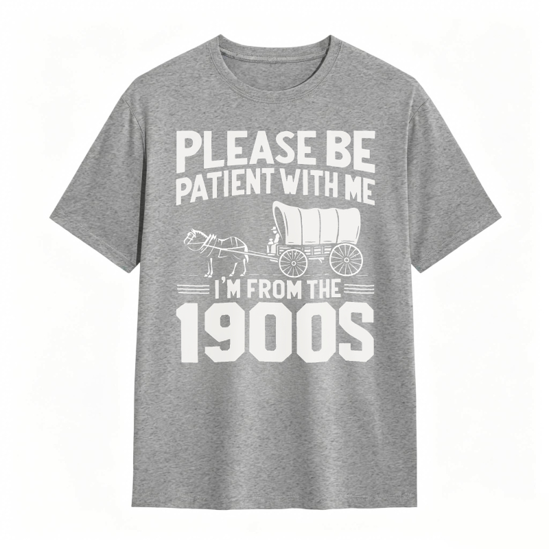Please Be Patient With Me I'm From The 1900s 100% Cotton Graphic T-shirt