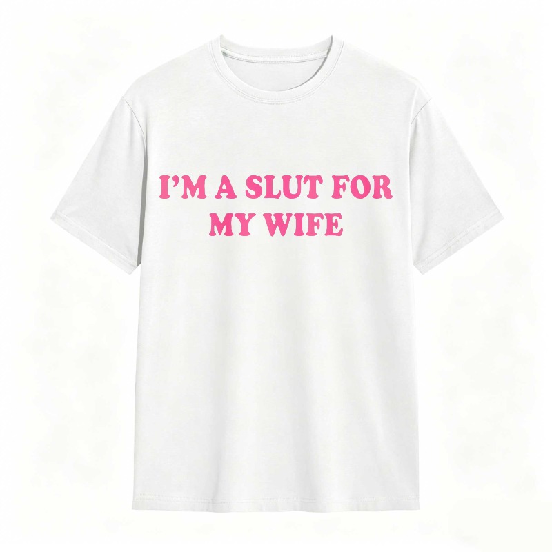 I'm A Slut For My Wife 100% Cotton Graphic T-shirt