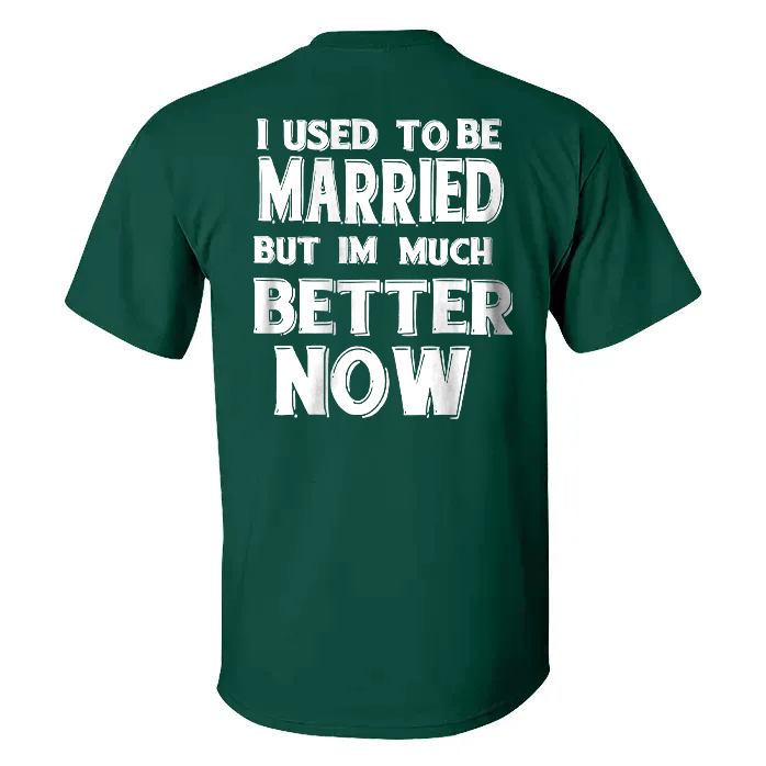 I Used To Be Married But Im Much Better Now T-shirt