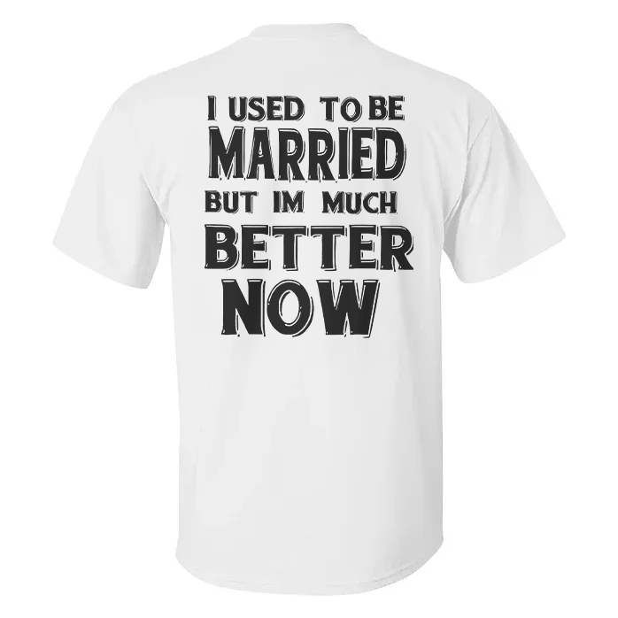 I Used To Be Married But Im Much Better Now T-shirt