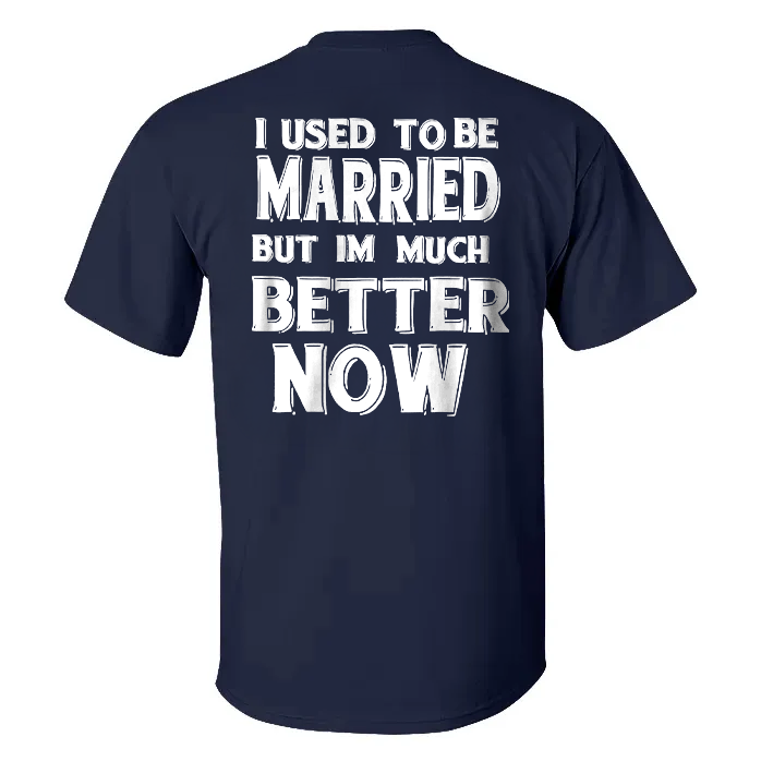 I Used To Be Married But Im Much Better Now T-shirt