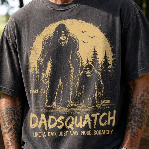 Custom Dadsquatch, Like A Dad, Just Way More Squatchy Shirt, Gift For Dad