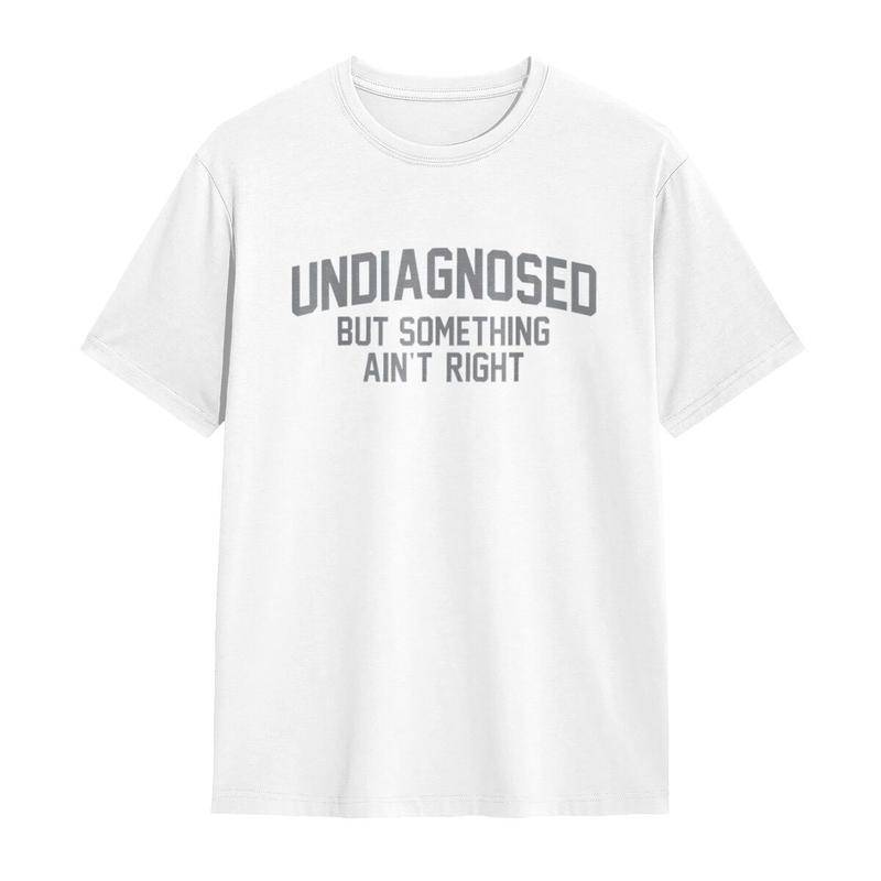 'Undiagnosed But Something Ain't Right' Humor T-Shirt