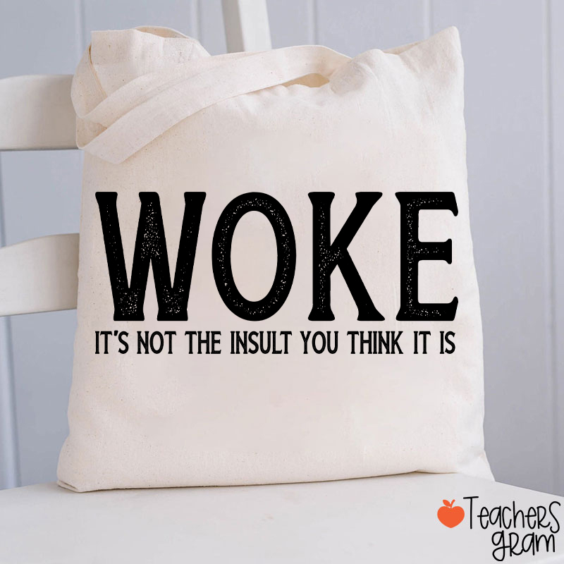 Woke It's Not The Insult You Think It Is Teacher Tote Bag