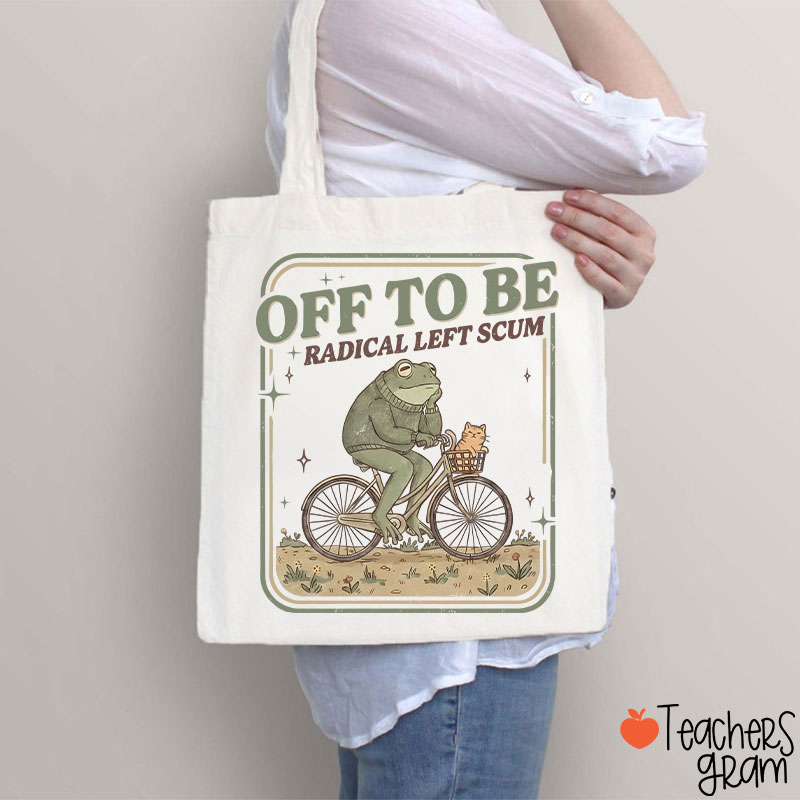 Off To Be Radical Left Scum Teacher Tote Bag