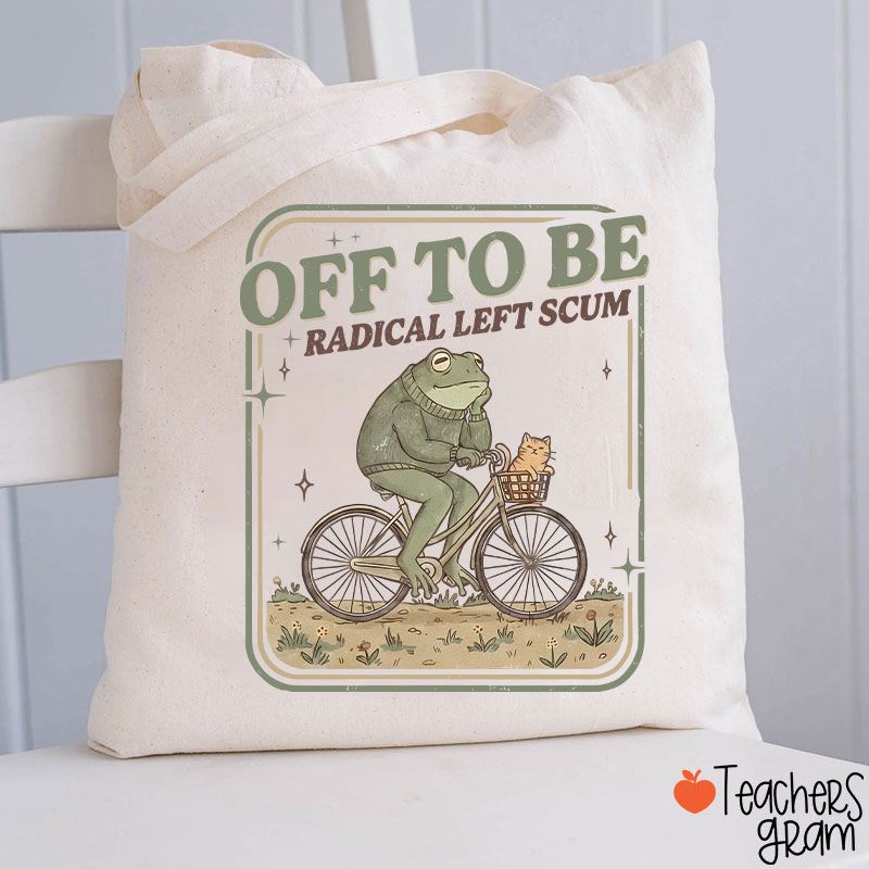 Off To Be Radical Left Scum Teacher Tote Bag