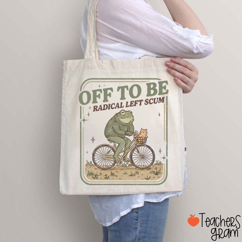 Off To Be Radical Left Scum Teacher Tote Bag