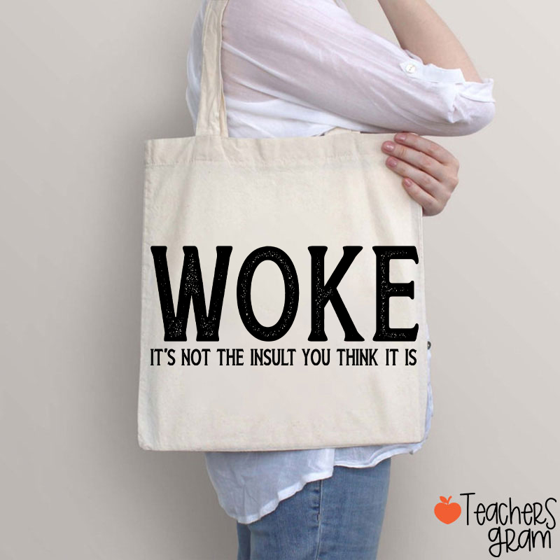 Woke It's Not The Insult You Think It Is Teacher Tote Bag