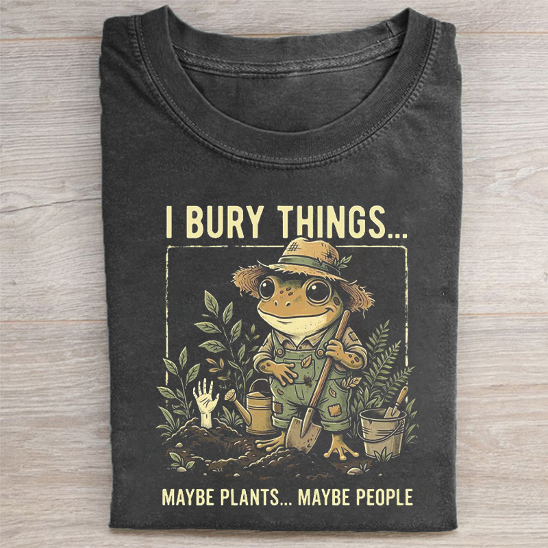 I Bury Things Maybe Plants Maybe People Gardening T-shirt